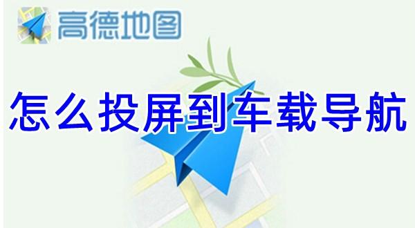 《高德地图》投屏到车载导航操作方法