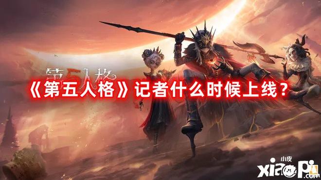 《第五人格》记者什么时候上线？记者上线时间一览