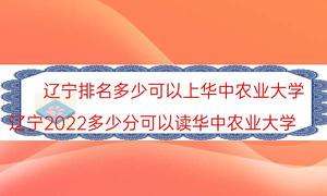 辽宁省排行是多少可以上华中农大（辽宁省2022多少分可以读华中农大）